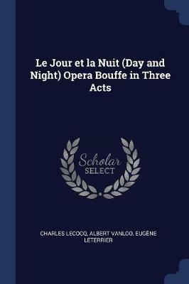 Le Jour Et La Nuit (Day and Night) Opera Bouffe in Three Acts - Charles Lecocq,Albert Vanloo,Eugene Leterrier - cover