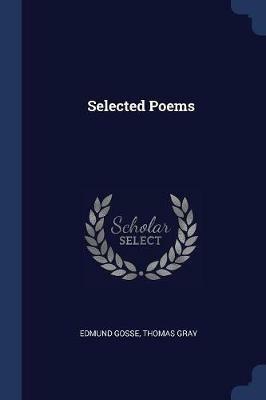Selected Poems - Edmund Gosse,Thomas Gray - cover