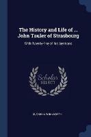 The History and Life of ... John Tauler of Strasbourg: With Twenty-Five of His Sermons