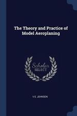 The Theory and Practice of Model Aeroplaning