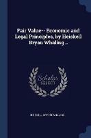 Fair Value-- Economic and Legal Principles, by Heiskell Bryan Whaling ..