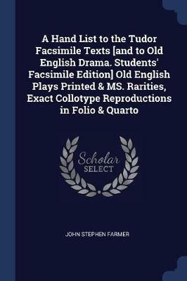 A Hand List to the Tudor Facsimile Texts [and to Old English Drama. Students' Facsimile Edition] Old English Plays Printed & Ms. Rarities, Exact Collotype Reproductions in Folio & Quarto - John Stephen Farmer - cover