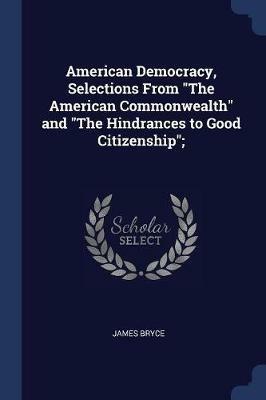 American Democracy, Selections from the American Commonwealth and the Hindrances to Good Citizenship; - James Bryce - cover