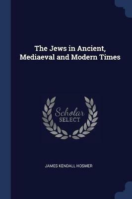 The Jews in Ancient, Mediaeval and Modern Times - James Kendall Hosmer - cover