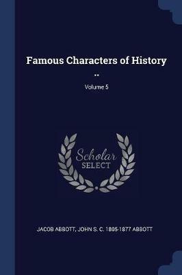 Famous Characters of History ..; Volume 5 - Jacob Abbott,John S C 1805-1877 Abbott - cover