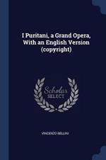 I Puritani, a Grand Opera, with an English Version (Copyright)