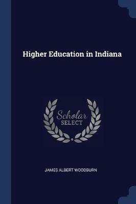 Higher Education in Indiana - James Albert Woodburn - cover