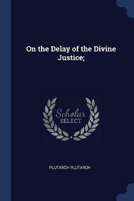 On the Delay of the Divine Justice; - Plutarch Plutarch - cover