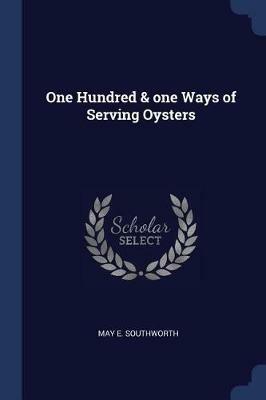 One Hundred & One Ways of Serving Oysters - May E Southworth - cover