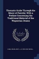 Thematic Guide Through the Music of Parsifal. with a Preface Concerning the Traditional Material of the Wagnerian Drama - Hans Von Wolzogen,J H 1828-1894 Cornell - cover