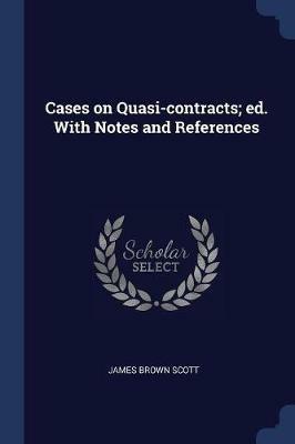 Cases on Quasi-Contracts; Ed. with Notes and References - James Brown Scott - cover