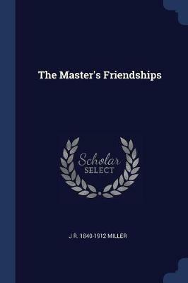 The Master's Friendships - J R 1840-1912 Miller - cover