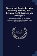 Directory of Greater Berwick, Including Berwick, West Berwick, North Berwick, and Nescopeck: Containing, Besides, an Up-To-Date Residence and Home Directory and Much Local Information