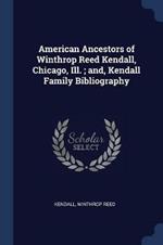 American Ancestors of Winthrop Reed Kendall, Chicago, Ill.; And, Kendall Family Bibliography