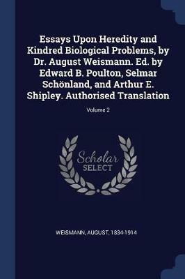 Essays Upon Heredity and Kindred Biological Problems, by Dr. August Weismann. Ed. by Edward B. Poulton, Selmar Schoenland, and Arthur E. Shipley. Authorised Translation; Volume 2 - August Weismann - cover