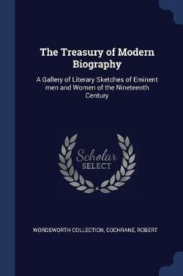 The Treasury of Modern Biography: A Gallery of Literary Sketches of Eminent Men and Women of the Nineteenth Century - Wordsworth Collection,Cochrane Robert - cover