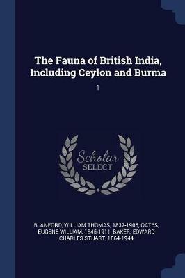 The Fauna of British India, Including Ceylon and Burma: 1 - William Thomas Blanford,Eugene William Oates,Edward Charles Stuart Baker - cover