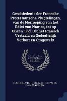 Geschiedenis Der Fransche Protestantsche Vlugtelingen, Van de Herroeping Van Het Edict Van Nantes, Tot Op Onzen Tijd. Uit Het Fransch Vertaald En Gedeeltelijk Verkort En Omgewekt