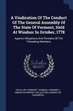 A Vindication of the Conduct of the General Assembly of the State of Vermont, Held at Windsor in October, 1778: Against Allegations and Remarks of the Protesting Members