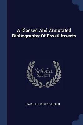 A Classed and Annotated Bibliography of Fossil Insects - Samuel Hubbard Scudder - cover