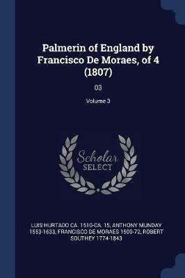 Palmerin of England by Francisco de Moraes, of 4 (1807): 03; Volume 3 - Luis Hurtado,Anthony Munday,Francisco De Moraes - cover