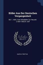 Bilder Aus Der Deutschen Vergangenheit: Bd. 1. Abth. Vom Mittelalter Zur Neuzeit. (1200-1500) 9. Aufl