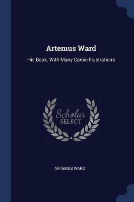 Artemus Ward: His Book. with Many Comic Illustrations - Artemus Ward - cover