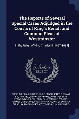 The Reports of Several Special Cases Adjudged in the Courts of King's Bench and Common Pleas at Westminster: In the Reign of King Charles II [1667-1684] - Thomas Jones,John Adams - cover