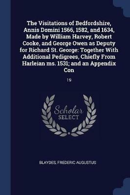 The Visitations of Bedfordshire, Annis Domini 1566, 1582, and 1634, Made by William Harvey, Robert Cooke, and George Owen as Deputy for Richard St. George: Together with Additional Pedigrees, Chiefly from Harleian Ms. 1531; And an Appendix Con: 19 - Frederic Augustus Blaydes - cover