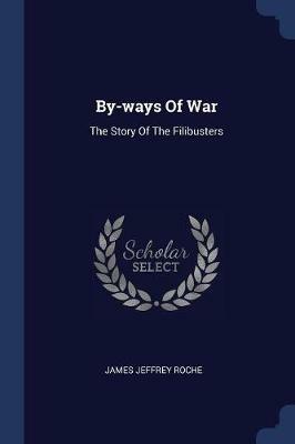 By-Ways of War: The Story of the Filibusters - James Jeffrey Roche - cover