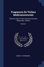 Fragmenta de Viribus Medicamentorum: Positivis Sive in Sano Corpore Humano Observatis. Textus; Volume 1