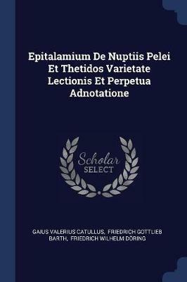 Epitalamium de Nuptiis Pelei Et Thetidos Varietate Lectionis Et Perpetua Adnotatione - Gaius Valerius Catullus - cover