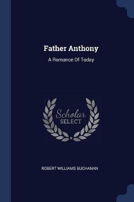 Father Anthony: A Romance of Today - Robert Williams Buchanan - cover