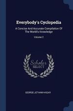 Everybody's Cyclopedia: A Concise and Accurate Compilation of the World's Knowledge; Volume 2