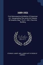 1689-1921: First Retrospective Exhibition of American Art: Inaugurating the Junior Art Patrons of America, May 7 to 21, 1921, Fine Arts Building