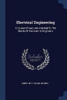 Electrical Engineering: A Course of Lectures Adapted to the Needs of Non-Electric Engineers