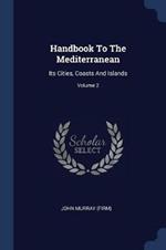 Handbook to the Mediterranean: Its Cities, Coasts and Islands; Volume 2