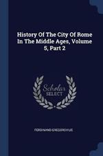 History of the City of Rome in the Middle Ages, Volume 5, Part 2