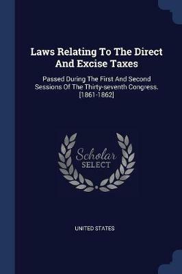 Laws Relating to the Direct and Excise Taxes: Passed During the First and Second Sessions of the Thirty-Seventh Congress. [1861-1862] - United States - cover