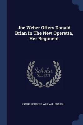 Joe Weber Offers Donald Brian in the New Operetta, Her Regiment - Victor Herbert,William LeBaron - cover