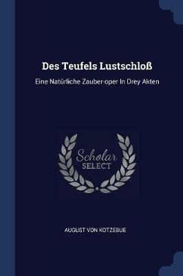 Des Teufels Lustschlo: Eine Nat rliche Zauber-Oper in Drey Akten - August Von Kotzebue - cover