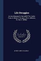 Life Struggles: An Autobiographic Record of the Earlier Trials and Later Triumphs of J.I. Hillocks, Ed. by G. Gilfillan