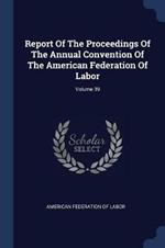 Report of the Proceedings of the Annual Convention of the American Federation of Labor; Volume 39