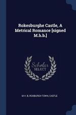 Rokesburghe Castle, a Metrical Romance [signed M.H.B.]