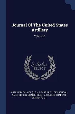 Journal of the United States Artillery; Volume 29 - Artillery School (U S ) - cover