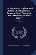 The Beauties of England and Wales, Or, Delineations, Topographical, Historical, and Descriptive, of Each County: Pt. 1. Wiltshire