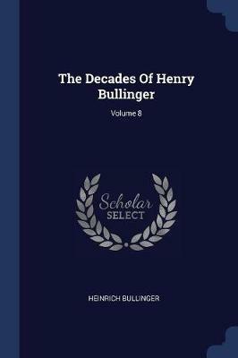 The Decades of Henry Bullinger; Volume 8 - Heinrich Bullinger - cover