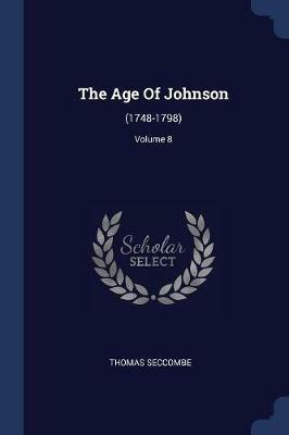 The Age of Johnson: (1748-1798); Volume 8 - Thomas Seccombe - cover