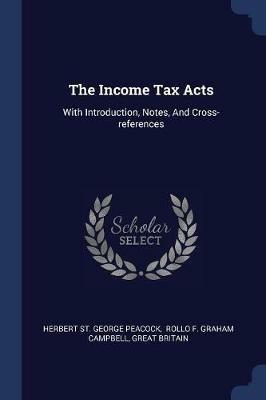 The Income Tax Acts: With Introduction, Notes, and Cross-References - Great Britain - cover