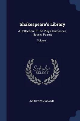 Shakespeare's Library: A Collection of the Plays, Romances, Novels, Poems; Volume 1 - John Payne Collier - cover